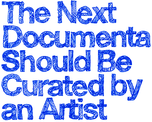 The Next Documenta Should Be Curated By an Artist