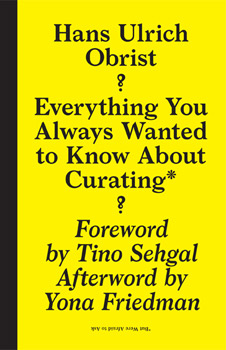 Hans Ulrich Obrist: Everything You Always Wanted to Know About Curating But Were Afraid to Ask